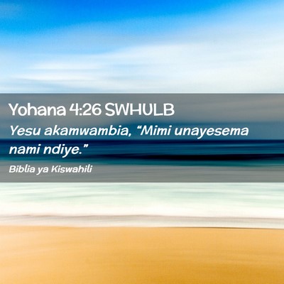 Picture 02 - Yohana 4:26 SWHULB - Yesu akamwambia, “Mimi unayesema nami - Bible Verse Picture
