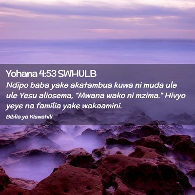 Picture 02 - Yohana 4:53 SWHULB - Ndipo baba yake akatambua kuwa ni muda ule ule - Bible Verse Picture