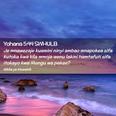 Picture 02 - Yohana 5:44 SWHULB - Je mnawezaje kuamini ninyi ambao mnapokea sifa - Bible Verse Picture