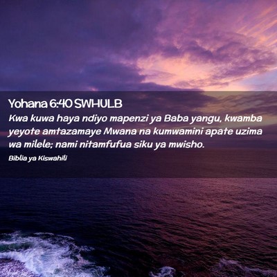 Picture 02 - Yohana 6:40 SWHULB - Kwa kuwa haya ndiyo mapenzi ya Baba yangu, kwamba - Bible Verse Picture