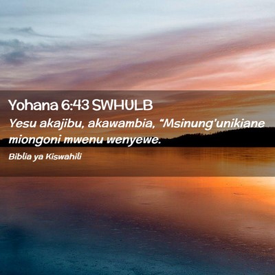 Picture 02 - Yohana 6:43 SWHULB - Yesu akajibu, akawambia, “Msinung'unikiane - Bible Verse Picture