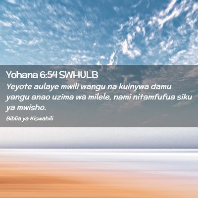 Picture 02 - Yohana 6:54 SWHULB - Yeyote aulaye mwili wangu na kuinywa damu yangu - Bible Verse Picture