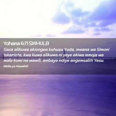 Picture 02 - Yohana 6:71 SWHULB - Sasa alikuwa akiongea kuhusu Yuda, mwana wa - Bible Verse Picture