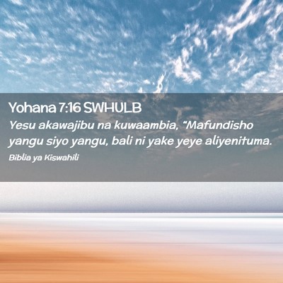 Picture 02 - Yohana 7:16 SWHULB - Yesu akawajibu na kuwaambia, “Mafundisho yangu - Bible Verse Picture