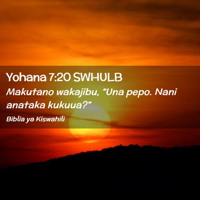 Picture 02 - Yohana 7:20 SWHULB - Makutano wakajibu, “Una pepo. Nani anataka - Bible Verse Picture