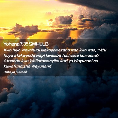 Picture 02 - Yohana 7:35 SWHULB - Kwa hiyo Wayahudi wakasemezana wao kwa wao, - Bible Verse Picture