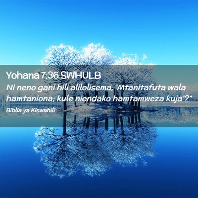 Picture 02 - Yohana 7:36 SWHULB - Ni neno gani hili alilolisema, 'Mtanitafuta wala - Bible Verse Picture