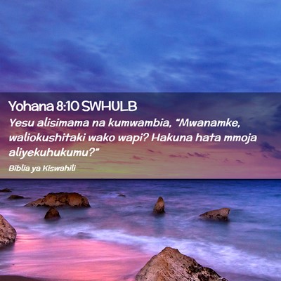 Picture 02 - Yohana 8:10 SWHULB - Yesu alisimama na kumwambia, “Mwanamke, - Bible Verse Picture