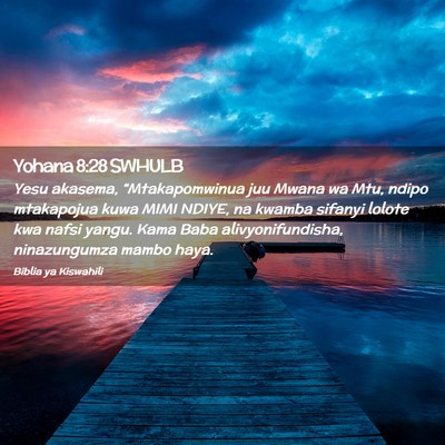 Picture 02 - Yohana 8:28 SWHULB - Yesu akasema, “Mtakapomwinua juu Mwana wa Mtu, - Bible Verse Picture