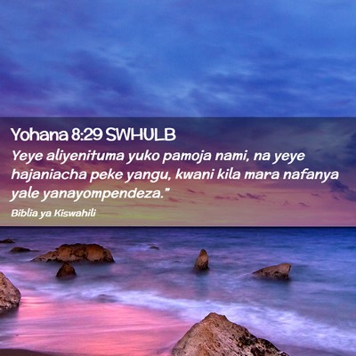 Picture 02 - Yohana 8:29 SWHULB - Yeye aliyenituma yuko pamoja nami, na yeye - Bible Verse Picture