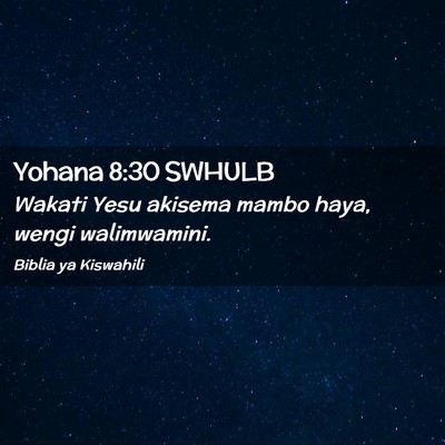 Picture 02 - Yohana 8:30 SWHULB - Wakati Yesu akisema mambo haya, wengi - Bible Verse Picture