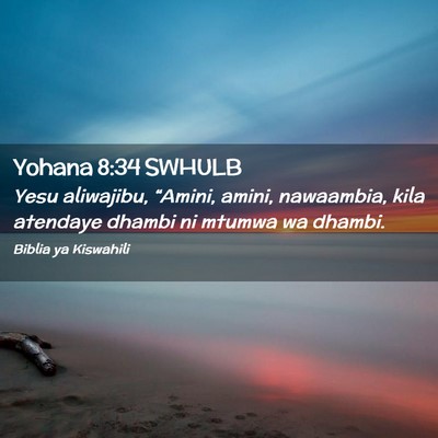 Picture 02 - Yohana 8:34 SWHULB - Yesu aliwajibu, “Amini, amini, nawaambia, kila - Bible Verse Picture