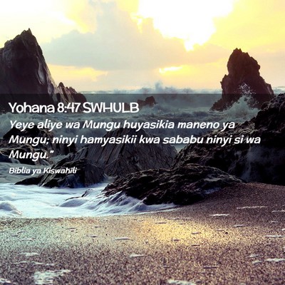 Picture 02 - Yohana 8:47 SWHULB - Yeye aliye wa Mungu huyasikia maneno ya Mungu; - Bible Verse Picture
