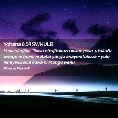 Picture 02 - Yohana 8:54 SWHULB - Yesu akajibu, “Ikiwa nitajitukuza mwenyewe, - Bible Verse Picture