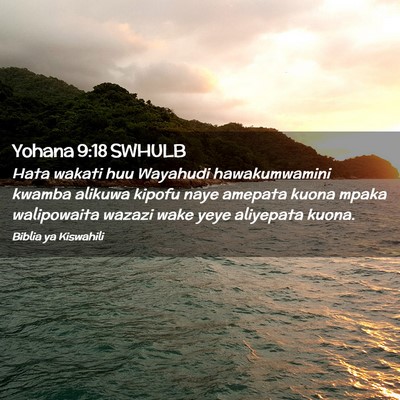 Picture 02 - Yohana 9:18 SWHULB - Hata wakati huu Wayahudi hawakumwamini kwamba - Bible Verse Picture