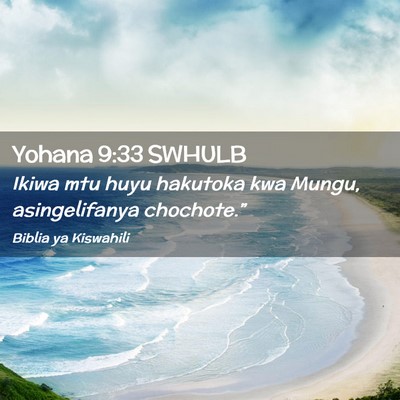 Picture 02 - Yohana 9:33 SWHULB - Ikiwa mtu huyu hakutoka kwa Mungu, asingelifanya - Bible Verse Picture