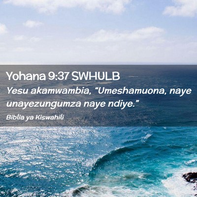 Picture 02 - Yohana 9:37 SWHULB - Yesu akamwambia, “Umeshamuona, naye - Bible Verse Picture
