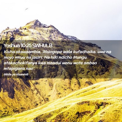 Picture 02 - Yoshua 10:25 SWHULB - Kisha akawaambia, 'Msiogope wala kufadhaika. uwe - Bible Verse Picture