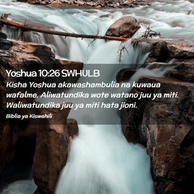 Picture 02 - Yoshua 10:26 SWHULB - Kisha Yoshua akawashambulia na kuwaua wafalme. - Bible Verse Picture