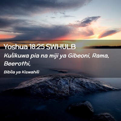Picture 02 - Yoshua 18:25 SWHULB - Kulikuwa pia na miji ya Gibeoni, Rama, - Bible Verse Picture