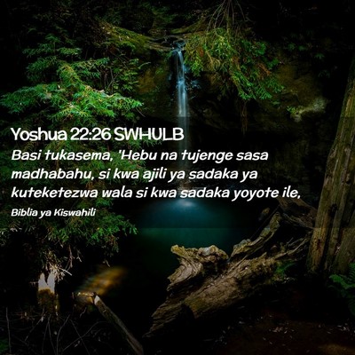 Picture 02 - Yoshua 22:26 SWHULB - Basi tukasema, 'Hebu na tujenge sasa madhabahu, - Bible Verse Picture