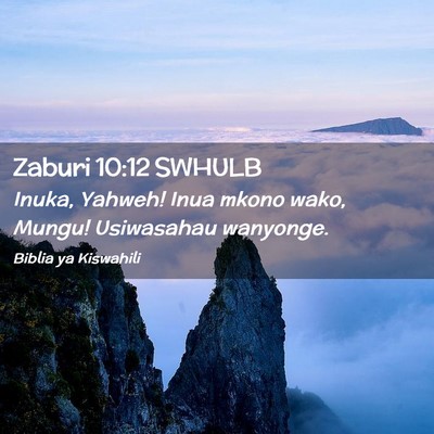 Picture 02 - Zaburi 10:12 SWHULB - Inuka, Yahweh! Inua mkono wako, Mungu! Usiwasahau - Bible Verse Picture