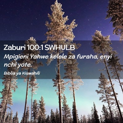 Picture 02 - Zaburi 100:1 SWHULB - Mpigieni Yahwe kelele za furaha, enyi nchi - Bible Verse Picture