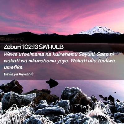 Picture 02 - Zaburi 102:13 SWHULB - Wewe utasimama na kuirehemu Sayuni. Sasa ni - Bible Verse Picture