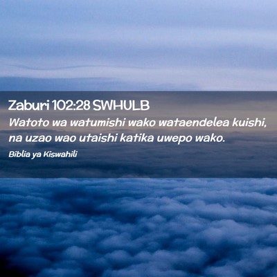 Picture 02 - Zaburi 102:28 SWHULB - Watoto wa watumishi wako wataendelea kuishi, na - Bible Verse Picture