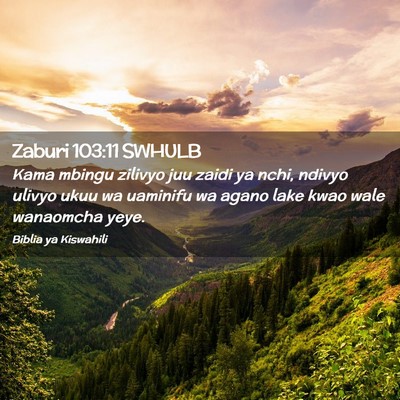 Picture 02 - Zaburi 103:11 SWHULB - Kama mbingu zilivyo juu zaidi ya nchi, ndivyo - Bible Verse Picture