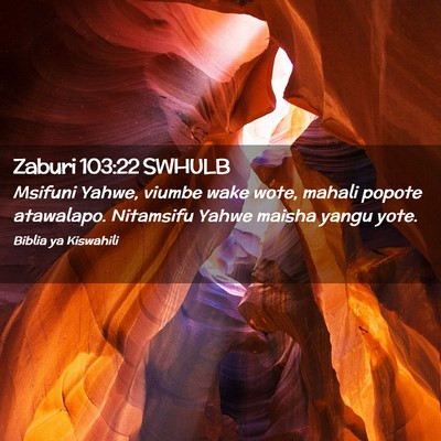Picture 02 - Zaburi 103:22 SWHULB - Msifuni Yahwe, viumbe wake wote, mahali popote - Bible Verse Picture