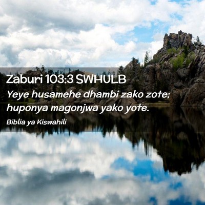 Picture 02 - Zaburi 103:3 SWHULB - Yeye husamehe dhambi zako zote; huponya magonjwa - Bible Verse Picture