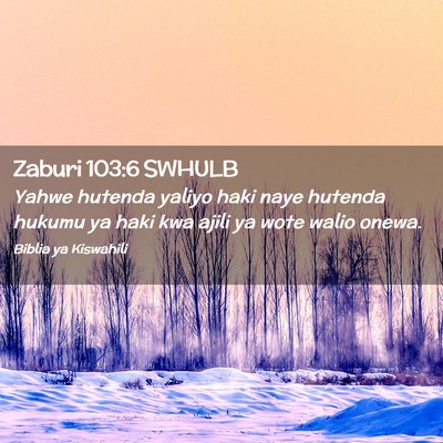 Picture 02 - Zaburi 103:6 SWHULB - Yahwe hutenda yaliyo haki naye hutenda hukumu ya - Bible Verse Picture