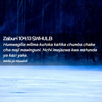 Picture 02 - Zaburi 104:13 SWHULB - Humwagilia milima kutoka katika chumba chake cha - Bible Verse Picture