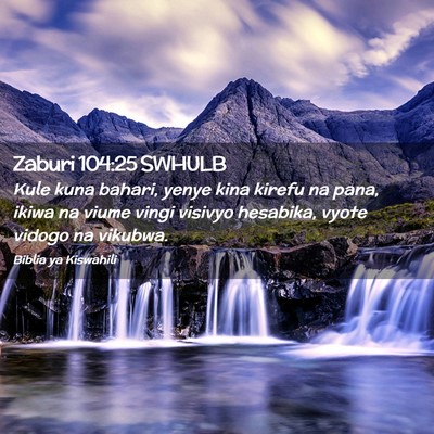 Picture 02 - Zaburi 104:25 SWHULB - Kule kuna bahari, yenye kina kirefu na pana, - Bible Verse Picture