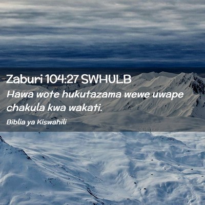 Picture 02 - Zaburi 104:27 SWHULB - Hawa wote hukutazama wewe uwape chakula kwa - Bible Verse Picture
