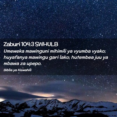Picture 02 - Zaburi 104:3 SWHULB - Umeweka mawinguni mihimili ya vyumba vyako; - Bible Verse Picture