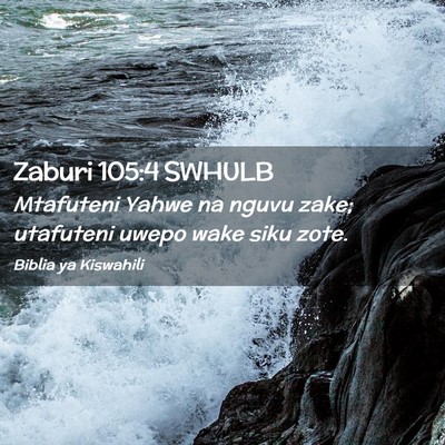 Picture 02 - Zaburi 105:4 SWHULB - Mtafuteni Yahwe na nguvu zake; utafuteni uwepo - Bible Verse Picture