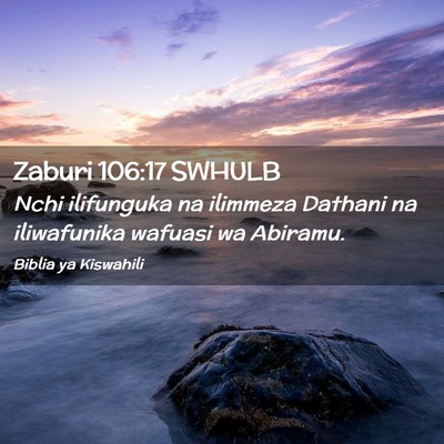 Picture 02 - Zaburi 106:17 SWHULB - Nchi ilifunguka na ilimmeza Dathani na - Bible Verse Picture
