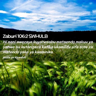 Picture 02 - Zaburi 106:2 SWHULB - Ni nani awezaye kuyahesabu mataendo makuu ya - Bible Verse Picture
