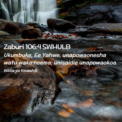 Picture 02 - Zaburi 106:4 SWHULB - Ukumbuke, Ee Yahwe, unapowaonesha watu wako - Bible Verse Picture