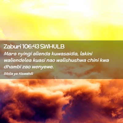 Picture 02 - Zaburi 106:43 SWHULB - Mara nyingi alienda kuwasaidia, lakini - Bible Verse Picture