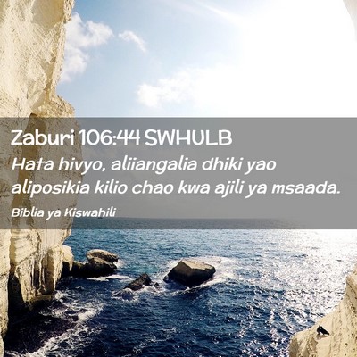 Picture 02 - Zaburi 106:44 SWHULB - Hata hivyo, aliiangalia dhiki yao aliposikia - Bible Verse Picture