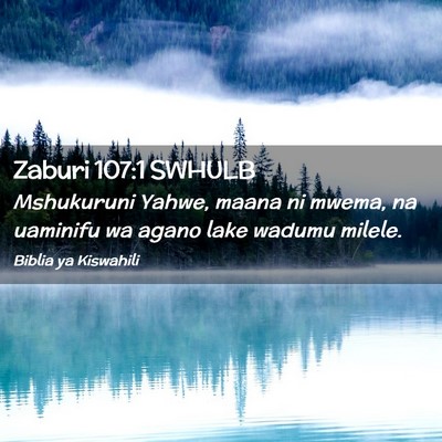 Picture 02 - Zaburi 107:1 SWHULB - Mshukuruni Yahwe, maana ni mwema, na uaminifu wa - Bible Verse Picture