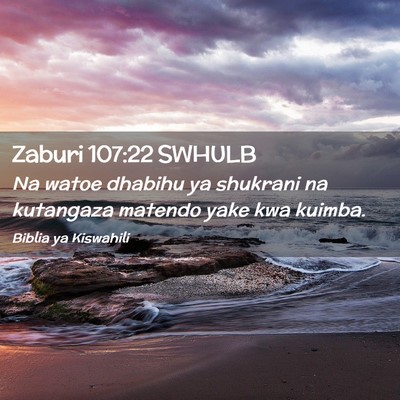 Picture 02 - Zaburi 107:22 SWHULB - Na watoe dhabihu ya shukrani na kutangaza matendo - Bible Verse Picture