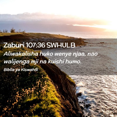 Picture 02 - Zaburi 107:36 SWHULB - Aliwakalisha huko wenye njaa, nao walijenga mji - Bible Verse Picture