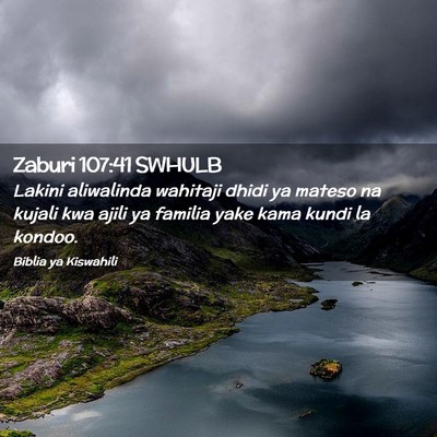 Picture 02 - Zaburi 107:41 SWHULB - Lakini aliwalinda wahitaji dhidi ya mateso na - Bible Verse Picture