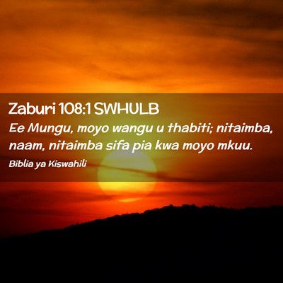 Picture 02 - Zaburi 108:1 SWHULB - Ee Mungu, moyo wangu u thabiti; nitaimba, naam, - Bible Verse Picture