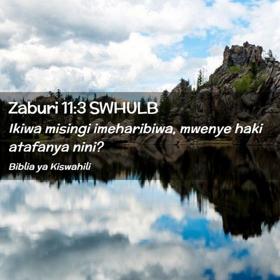 Picture 02 - Zaburi 11:3 SWHULB - Ikiwa misingi imeharibiwa, mwenye haki atafanya - Bible Verse Picture