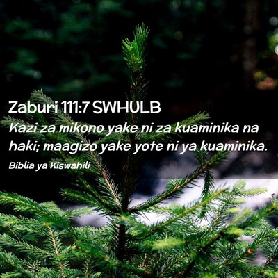 Picture 02 - Zaburi 111:7 SWHULB - Kazi za mikono yake ni za kuaminika na haki; - Bible Verse Picture